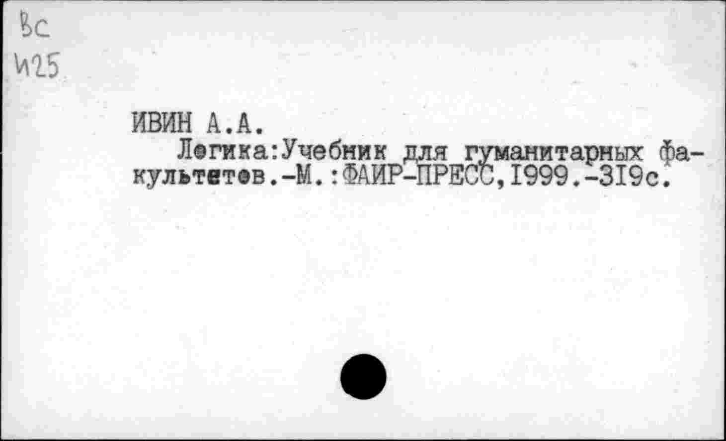 ﻿?>с
№5
ИВИН А.А.
Л©гика:Учебник для гуманитарных факультетов .-М.:ФАИР-ПРЕСС,1999.-319с.